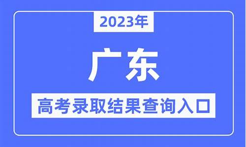 广东录取结果什么时候公布,广东录取结果什么时候公布2023高考