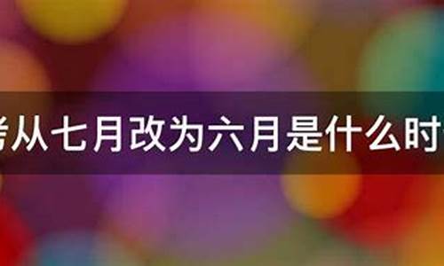 高考哪年改为6月_高考从哪年起改为六月