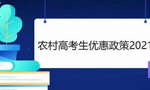 农村高考生优惠政策,农村高考生优惠政策2021