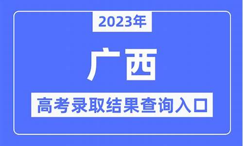 广西录取结果查询时间是几点,广西录取结果查询时间