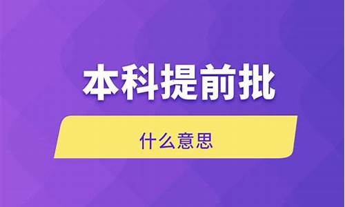 本科提前批什么意思怎么报_本科提前批是指什么意思